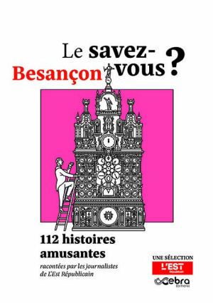 Le savez-vous ? Besançon. 112 histoires amusantes