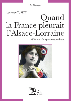 Quand la France pleurait l'Alsace-Lorraine