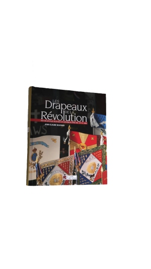 Les drapeaux de la Révolution : 800 drapeaux royaux et républicains de 1771 à 1804