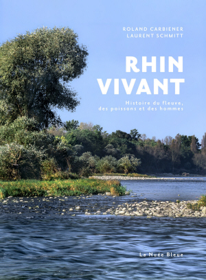 Rhin vivant. Histoire du fleuve, des poissons et des hommes