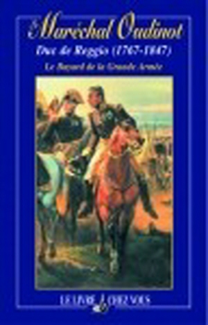 Le maréchal Oudinot, duc de Reggio (1767-1847)  Le Bayard de la Grande Armée