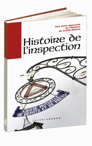 Histoire de l'inspection. Une autre approche de l'histoire du Crédit Mutuel