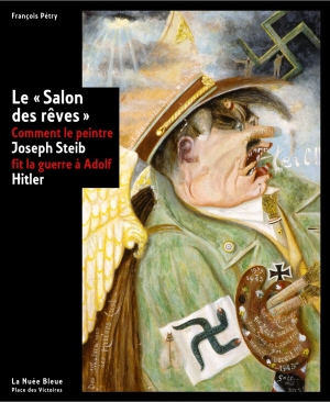 "Le Salon des rêves". Comment le peintre Joseph Steib fit la guerre à Adolf Hitler
