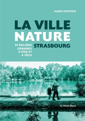 La ville nature : Strasbourg. 30 balades urbaines