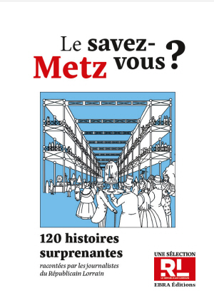 Le savez-vous ? Metz. 120 histoires surprenantes