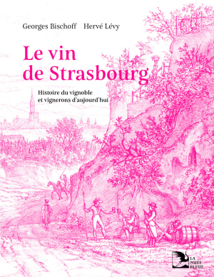 Le vin de Strasbourg. Histoire du vignoble et vignerons d'aujoud'hui