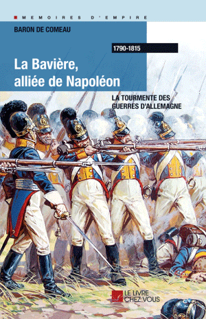 La Bavière, alliée de Napoléon : la tourmente des guerres d'Allemagne