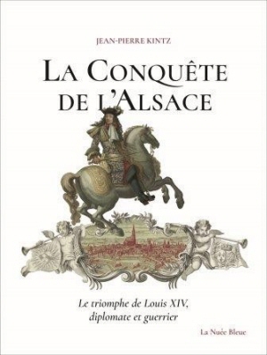La conquête de l'Alsace. Le triomphe de Louis XIV, diplomate et guerrier