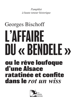 L'affaire du « Bendele » ou le rêve loufoque d'une Alsace ratatinée et confite dans le rot un wiss