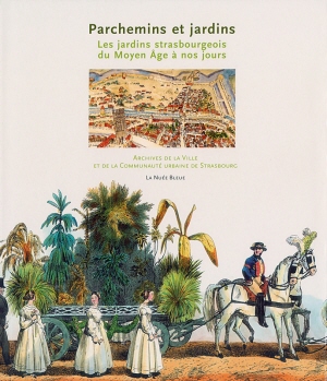 Parchemins et jardins. Les jardins strasbourgeois, du Moyen Âge à nos jours