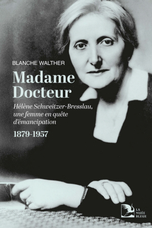 Madame Docteur. Hélène Schweitzer-Bresslau, une femme en quête d’émancipation