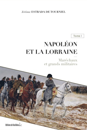 Napoléon et la Lorraine. Tome 1, Maréchaux et grands militaires